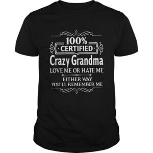 100 Certified Crazy Grandma Love Me Or Hate Me Shirt